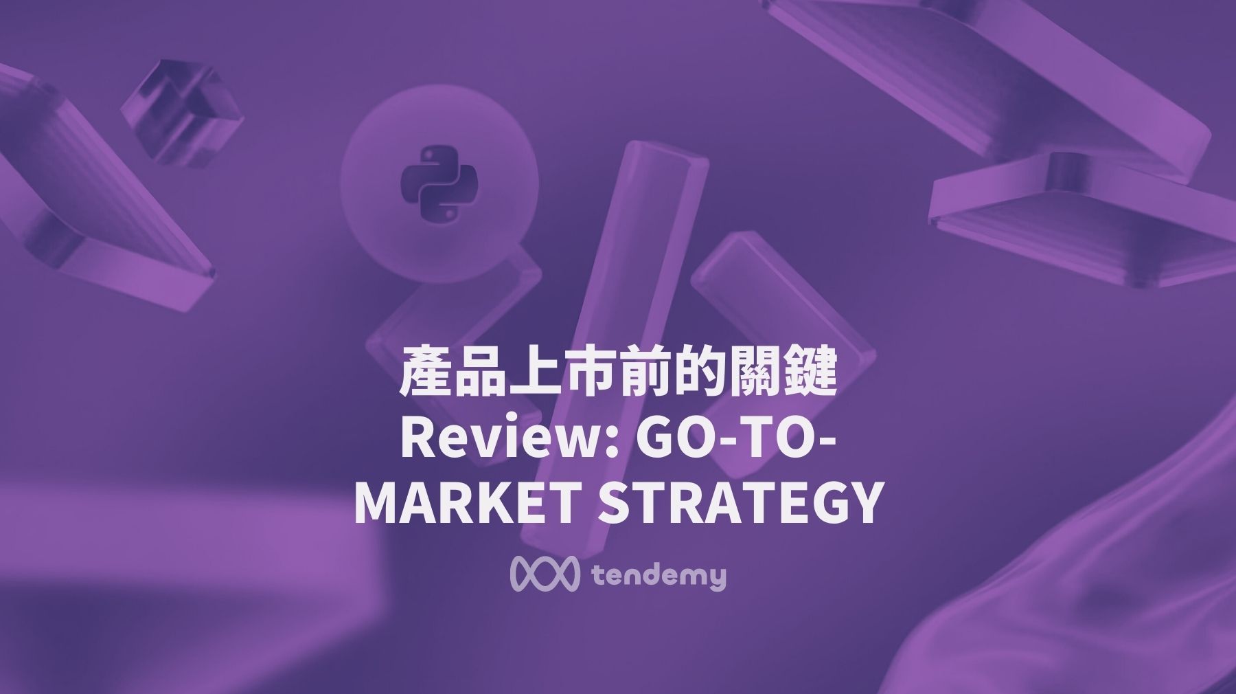 產品上市前的關鍵 Review: GO-TO-MARKET STRATEGY